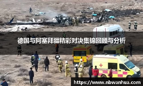 德国与阿塞拜疆精彩对决集锦回顾与分析