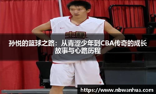 孙悦的篮球之路：从青涩少年到CBA传奇的成长故事与心路历程